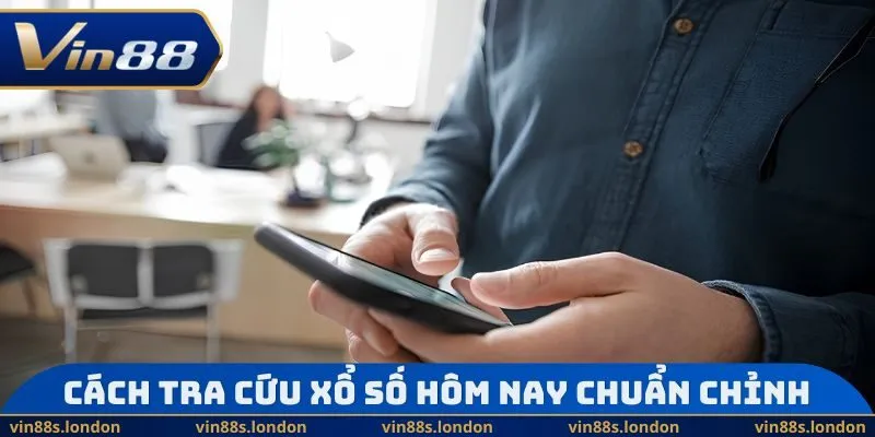 Cách tra cứu xổ số hôm nay chuẩn chỉnh